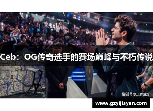 Ceb：OG传奇选手的赛场巅峰与不朽传说