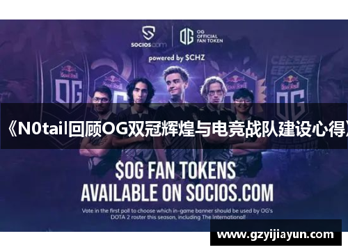 《N0tail回顾OG双冠辉煌与电竞战队建设心得》
